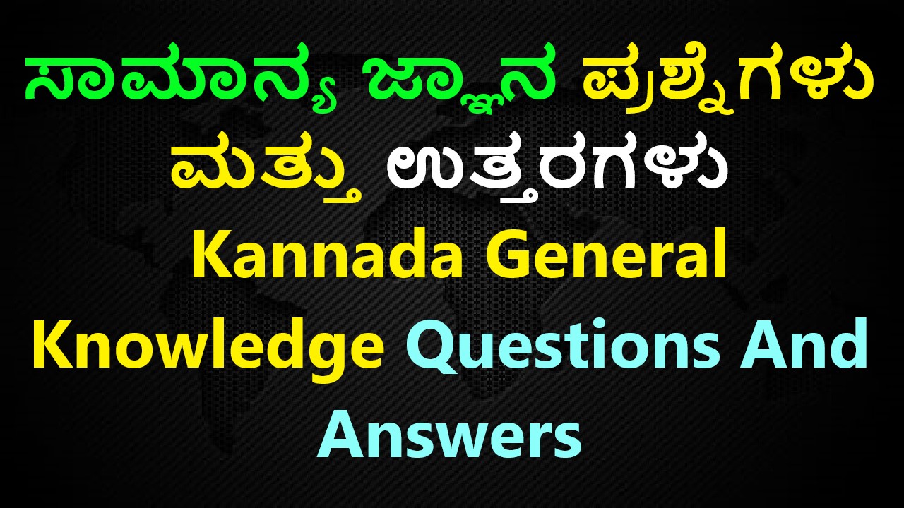 ಸಾಮಾನ್ಯ ಜ್ಞಾನ ಪ್ರಶ್ನೆಗಳು ಮತ್ತು ಉತ್ತರಗಳು | Kannada General Knowledge Questions And Answers